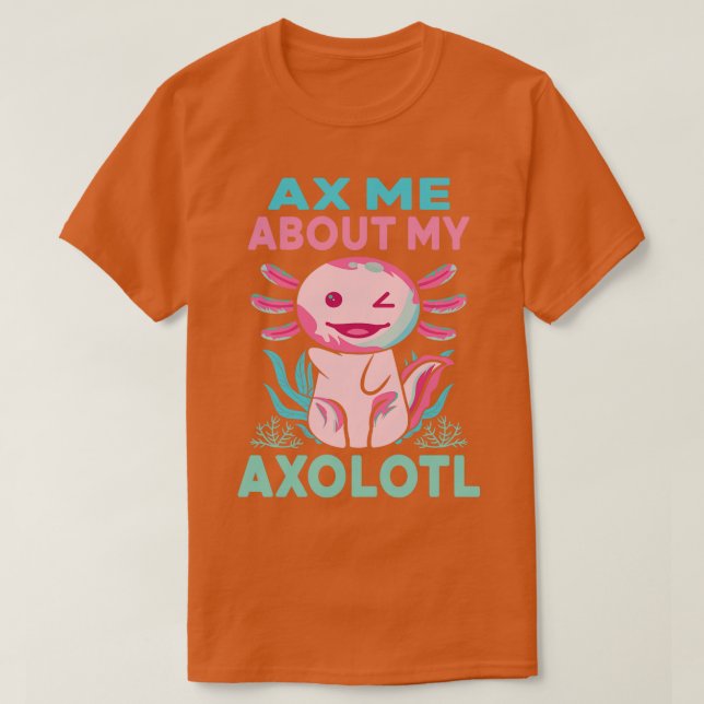 Ax Me About My Axolotl Funny Pink Axolotl Mexican  T-Shirt (Design Front)