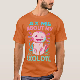 Ax Me About My Axolotl Funny Pink Axolotl Mexican  T-Shirt