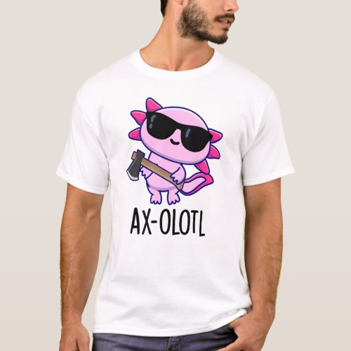 Ax_olotl Funny Animal Axolotl Pun T_Shirt
