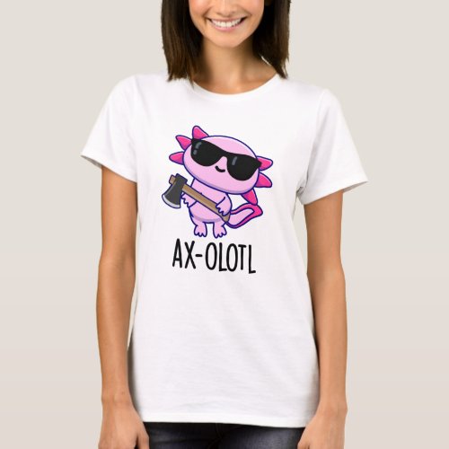 Ax_olotl Funny Animal Axolotl Pun T_Shirt