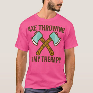 Ax Throwing Ax Throwing Quote Ax Throwing Is My T-Shirt