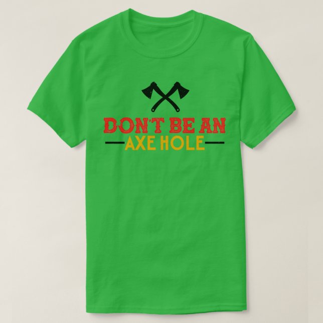 Ax Throwing Dont Be An Axehole Funny Inappropriat T-Shirt (Design Front)