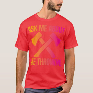 Ax Throwing Funny Ax Throwing Ask Me About Ax T T-Shirt
