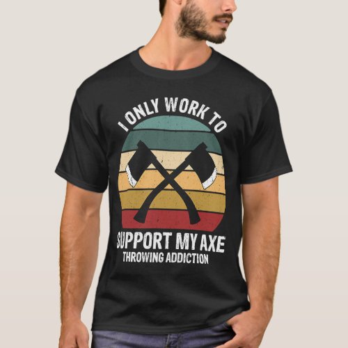 Ax Throwing  Only Work to Support Hatchet Thrower T_Shirt
