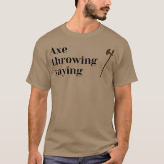 ax throwing saying 67 T-Shirt