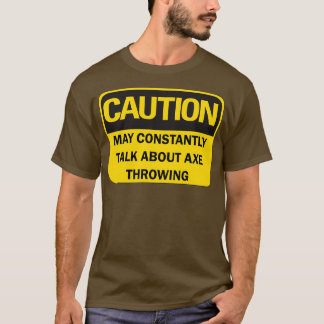 Ax throwing saying funny quotCaution may constant T-Shirt