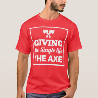 ax throwing saying Giving the Single life the ax T-Shirt