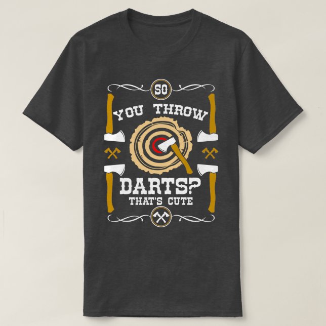 Ax Throwing So You Through Darts Thats cute T-Shirt (Design Front)