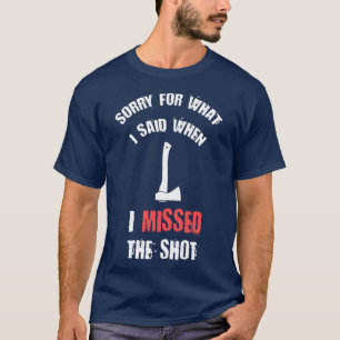 Ax Throwing Sorry For What I Said When I Missed T T-Shirt