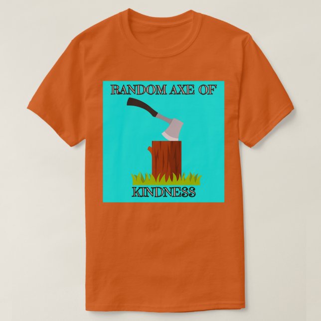 axe funny kindness pun humour witty 1 T-Shirt (Design Front)