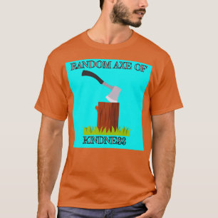 axe funny kindness pun humour witty 1 T-Shirt
