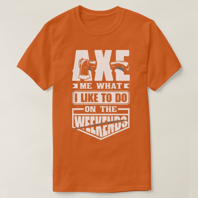Axe Hatchet Throwing Hatchet Ax Thrower Axe Me Fun T-Shirt (Design Front)