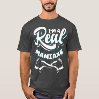 Axe Hatchet Throwing Hatchet Ax Thrower Im A Real T-Shirt