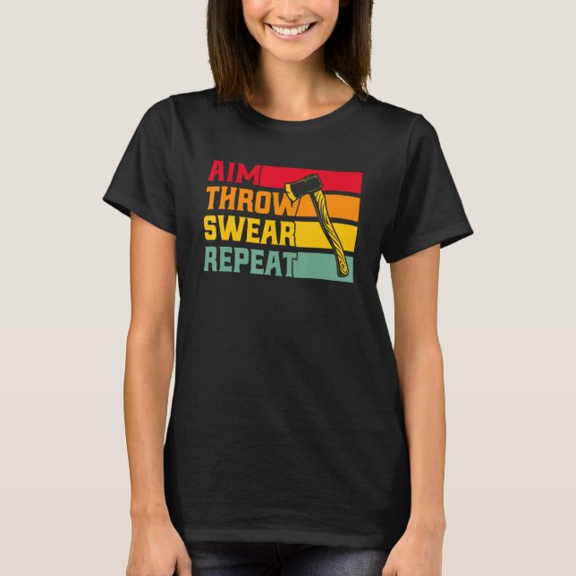 Axe Throwing Aim Throw Swear Repeat T-Shirt (Front)