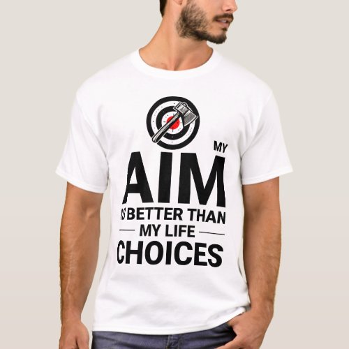 Axe Throwing Aim vs Life Choices Axe Thrower Funny T_Shirt