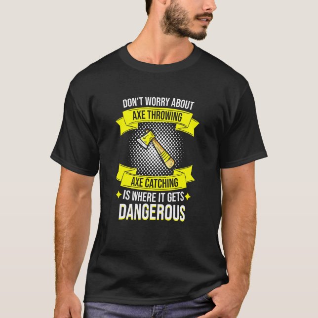 Axe Throwing Axe Catching Is Dangerous Hatchet T-Shirt (Front)