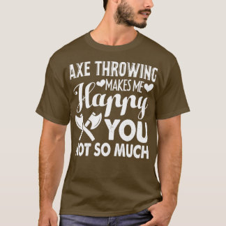 Axe Throwing Axe Throwing Makes Me Happy T-Shirt