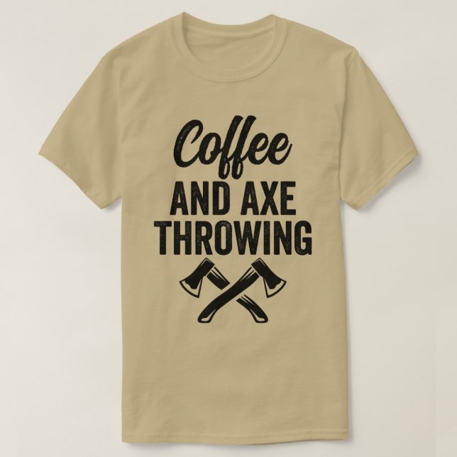 Axe Throwing Axe Throwing Quote Coffee and Axe Thr T-Shirt (Design Front)
