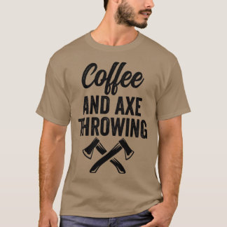 Axe Throwing Axe Throwing Quote Coffee and Axe Thr T-Shirt