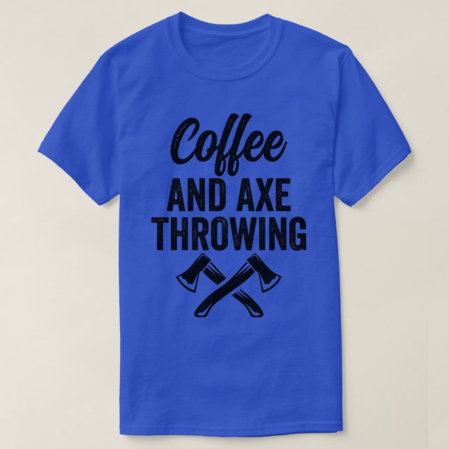 Axe Throwing Axe Throwing Quote Coffee and Axe Thr T-Shirt (Design Front)