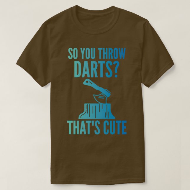 Axe Throwing Axe Throwing Quote So You Throw Darts T-Shirt (Design Front)