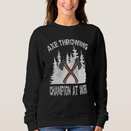 Axe Throwing Champion At Work Lumberjack Morning W Sweatshirt