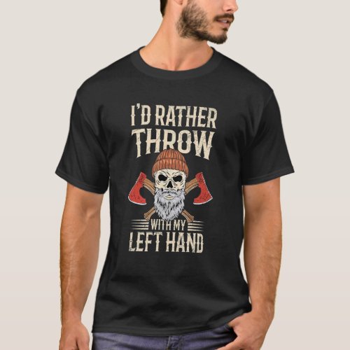 Axe Throwing For An Left Handed Axe Thrower T_Shirt