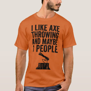 Axe Throwing Funny Axe Throwing I Like Axe Throwin T-Shirt