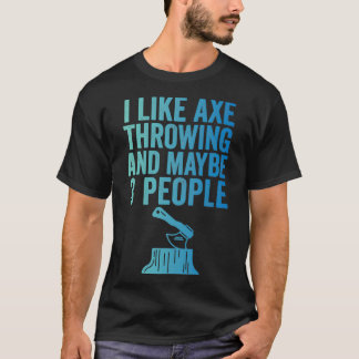 Axe Throwing Funny Axe Throwing I Like Axe Throwin T-Shirt