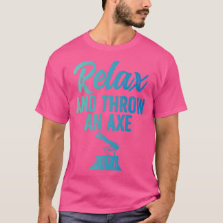 Axe Throwing Funny Axe Throwing Relax and Throw An T-Shirt