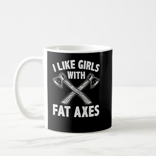 Axe Throwing I Like Girls With Fat Axes Logging Lu Coffee Mug