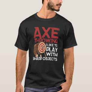 Axe Throwing I Like To Play With Sharp Objects Ax T-Shirt