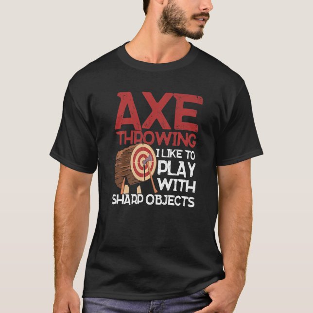 Axe Throwing I Like To Play With Sharp Objects Ax  T-Shirt (Front)