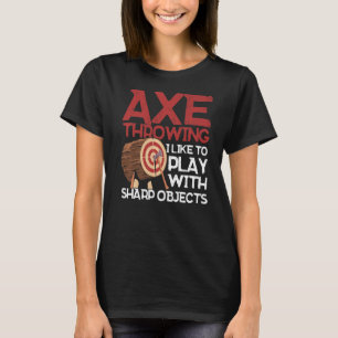 Axe Throwing I Like To Play With Sharp Objects Ax T-Shirt