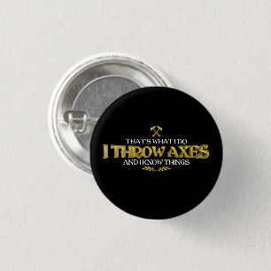 Axe Throwing - I Throw Axes & I Know Things Funny  Button