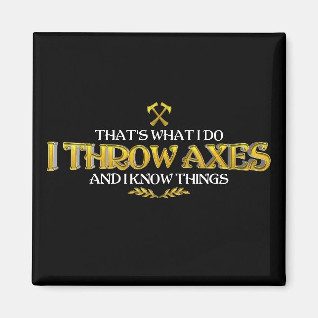 Axe Throwing - I Throw Axes & I Know Things Funny  Magnet (Front)