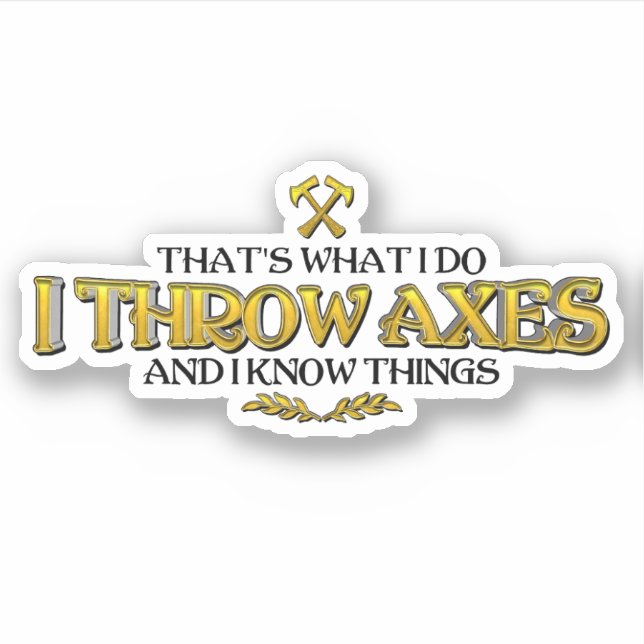 Axe Throwing - I Throw Axes & I Know Things Funny  Sticker (Front)