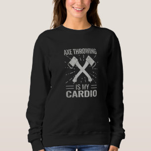 Axe Throwing Is My Cardio Ax Sport Hatchet Throw Sweatshirt