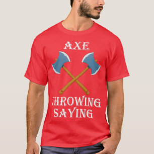Axe Throwing Saying 4 T-Shirt