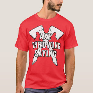 Axe Throwing Saying 61 T-Shirt