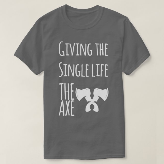 axe throwing saying Giving the Single life the axe T-Shirt (Design Front)