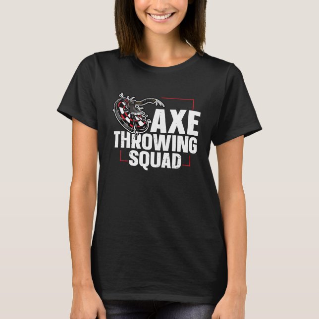Axe Throwing Squad Quote for an Axe throwing frien T-Shirt (Front)