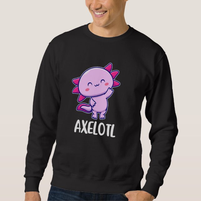 Axelotl Axolotl Cute For Axe Or Axel Sweatshirt (Front)