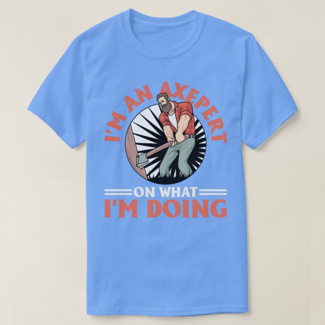 Axepert On What Im Doing Logger Lumberjack T-Shirt (Design Front)