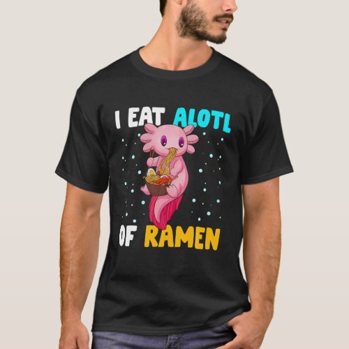 Axolotl Eating Ramen Axolotl Pet Lover T_Shirt