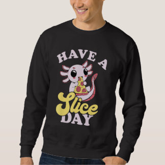 Axolotl Have A Slice Day Pizza Slice Pizza  Pizza Sweatshirt