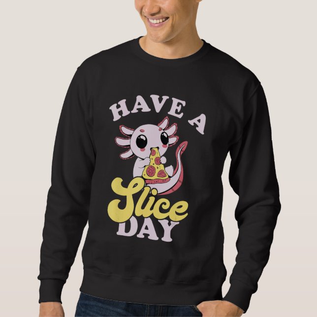 Axolotl Have A Slice Day Pizza Slice Pizza  Pizza Sweatshirt (Front)