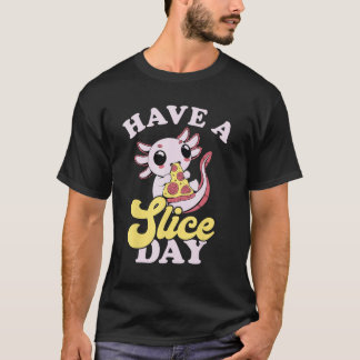 Axolotl Have A Slice Day Pizza Slice Pizza  Pizza T-Shirt