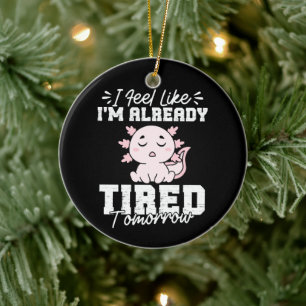 Axolotl I Feel Like I'm already tired Tomorrow Ceramic Ornament