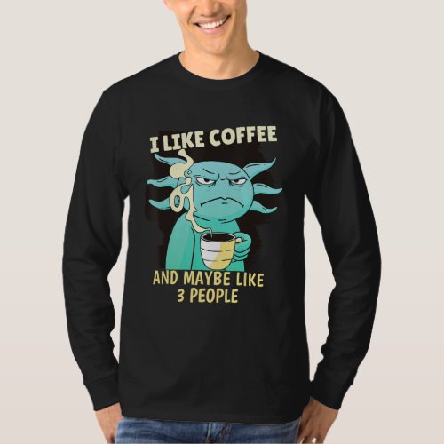 Axolotl I Like Coffee And Maybe 3 People Axolotl T_Shirt